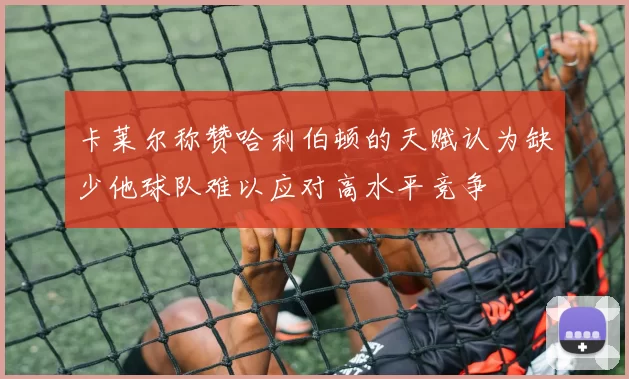 卡莱尔称赞哈利伯顿的天赋认为缺少他球队难以应对高水平竞争